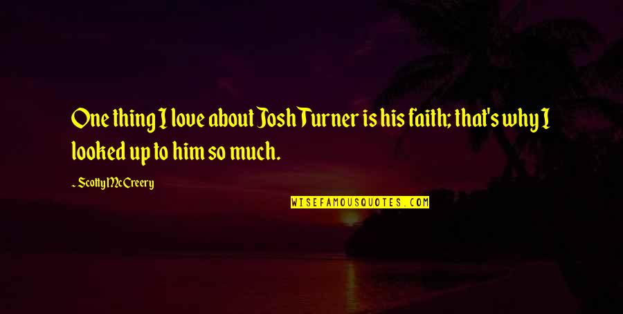 Clair De Femme Quotes By Scotty McCreery: One thing I love about Josh Turner is Clair De Femme Quotes By Scotty McCreery: One thing I love about Josh Turner is