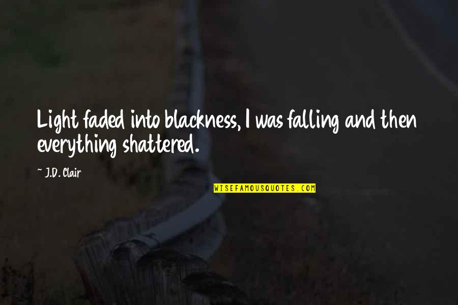 Clair Quotes By J.D. Clair: Light faded into blackness, I was falling and