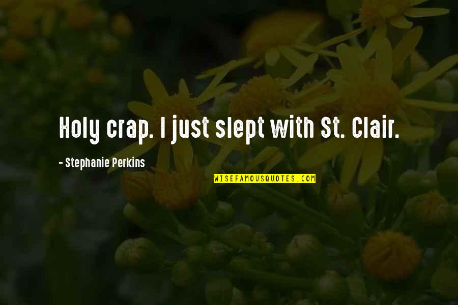 Clair Quotes By Stephanie Perkins: Holy crap. I just slept with St. Clair.