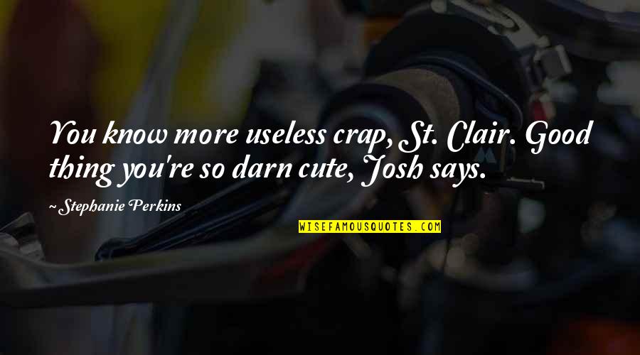 Clair Quotes By Stephanie Perkins: You know more useless crap, St. Clair. Good