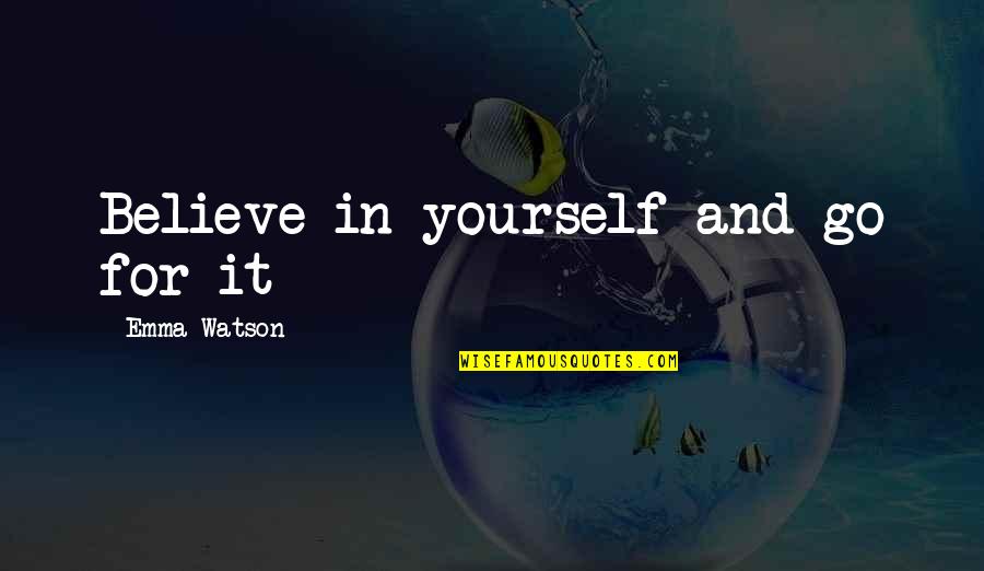 Clairaliant Quotes By Emma Watson: Believe in yourself and go for it Clairaliant Quotes By Emma Watson: Believe in yourself and go for it