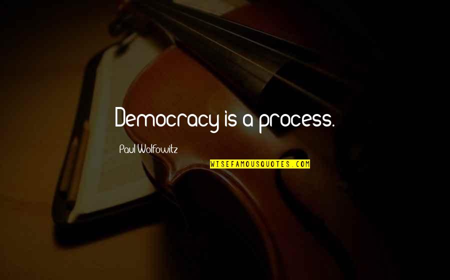 Clairaliant Quotes By Paul Wolfowitz: Democracy is a process. Clairaliant Quotes By Paul Wolfowitz: Democracy is a process.