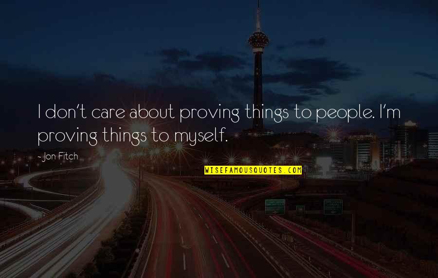 Clairaudient Signs Quotes By Jon Fitch: I don't care about proving things to people.