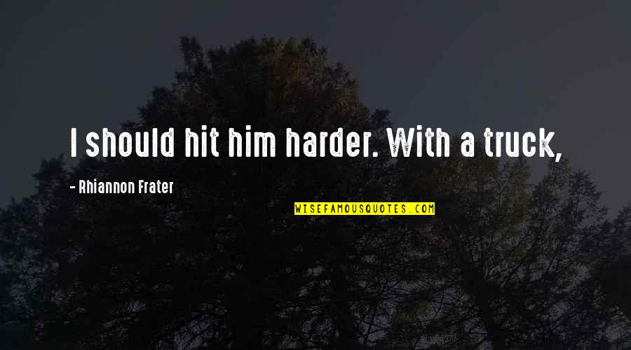 Clairaudient Signs Quotes By Rhiannon Frater: I should hit him harder. With a truck,