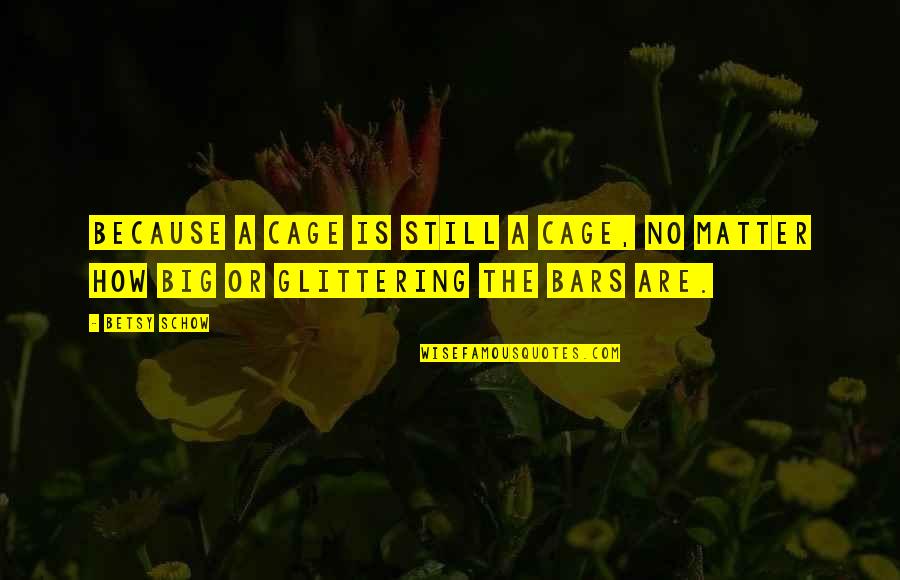 Claircience Quotes By Betsy Schow: Because a cage is still a cage, no