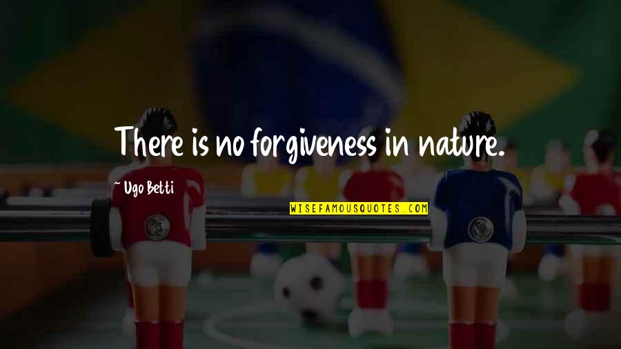 Claircognizance Pronunciation Quotes By Ugo Betti: There is no forgiveness in nature.