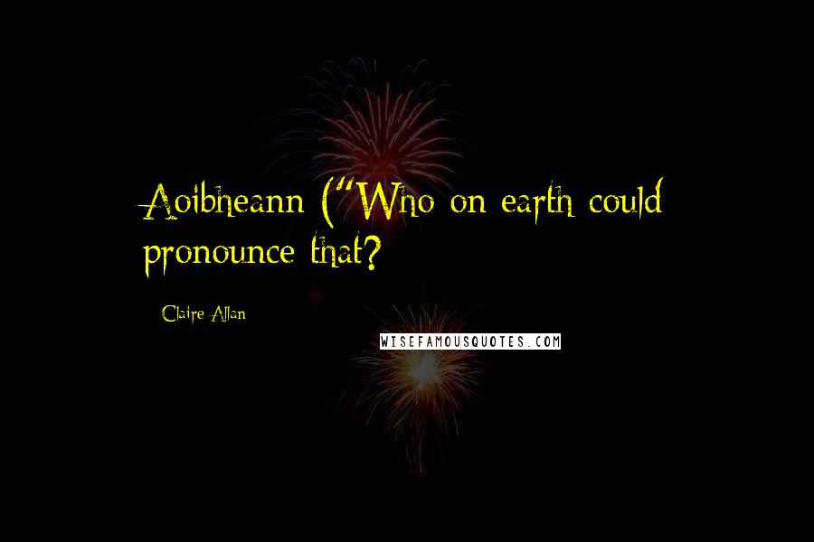 Claire Allan quotes: Aoibheann ("Who on earth could pronounce that?