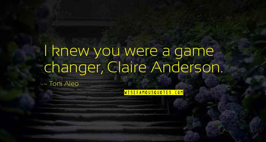 Claire Anderson Quotes By Toni Aleo: I knew you were a game changer, Claire