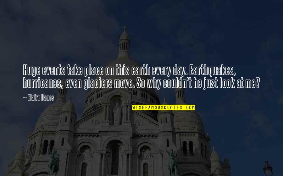 Claire At Quotes By Claire Danes: Huge events take place on this earth every