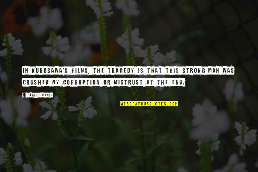 Claire At Quotes By Claire Denis: In Kurosawa's films, the tragedy is that this