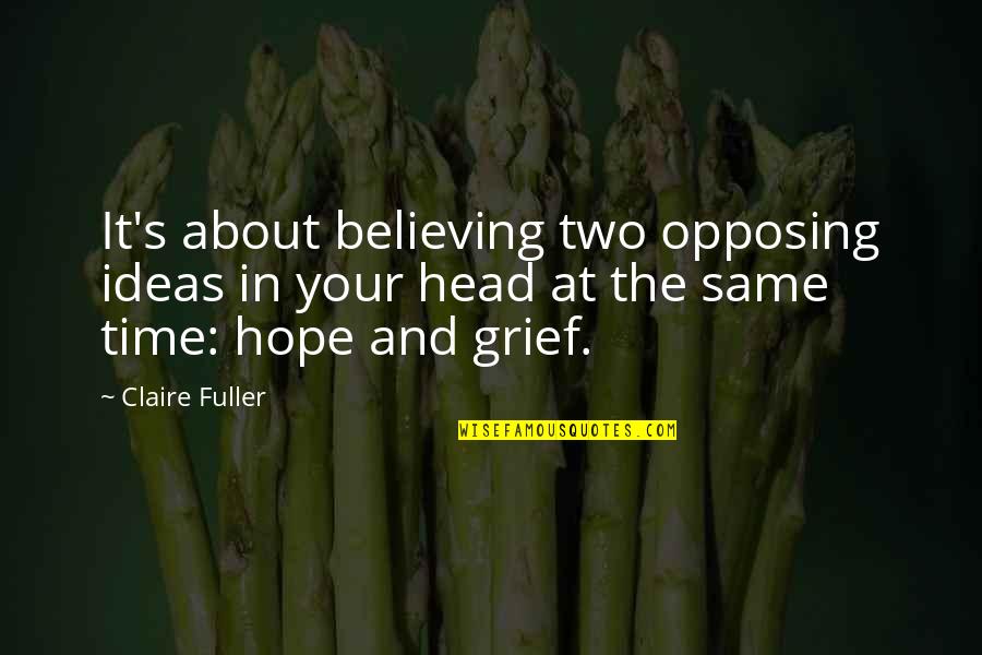 Claire At Quotes By Claire Fuller: It's about believing two opposing ideas in your