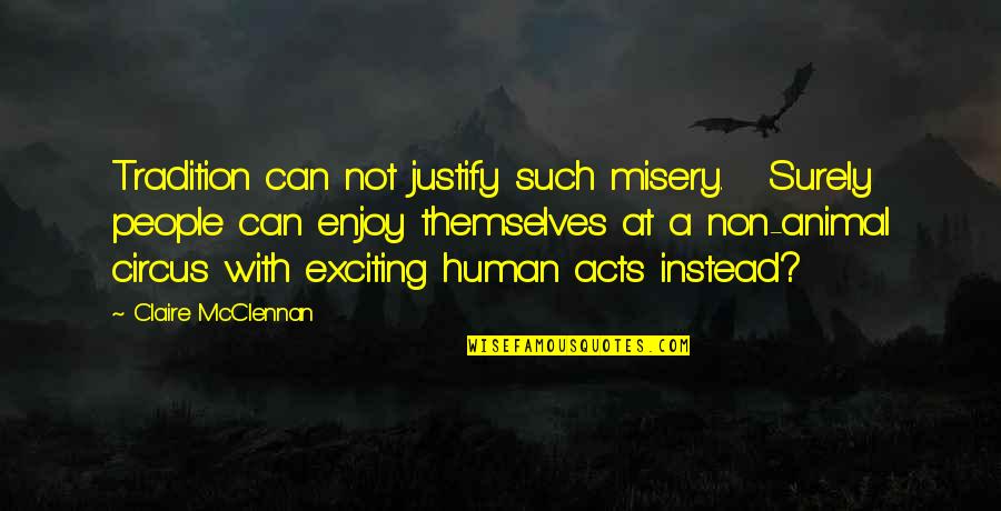 Claire At Quotes By Claire McClennan: Tradition can not justify such misery. Surely people