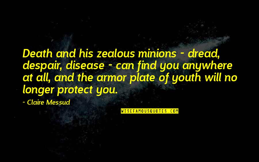Claire At Quotes By Claire Messud: Death and his zealous minions - dread, despair,