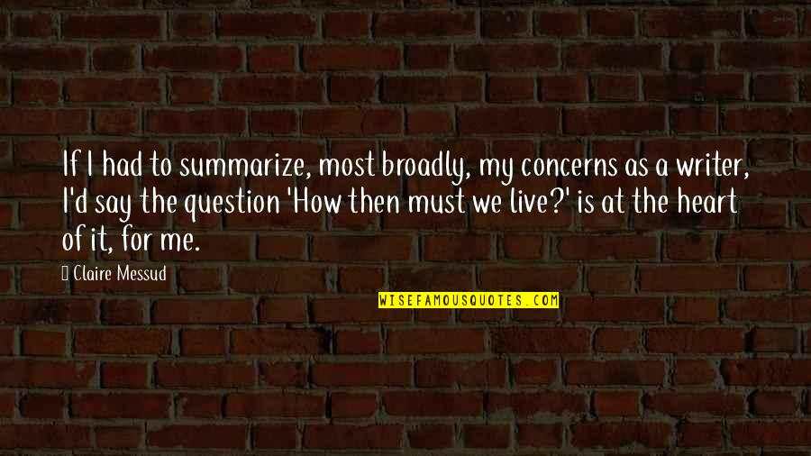 Claire At Quotes By Claire Messud: If I had to summarize, most broadly, my