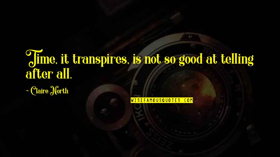 Claire At Quotes By Claire North: Time, it transpires, is not so good at