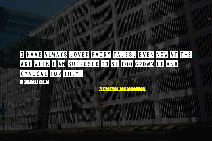 Claire At Quotes By Claire Wong: I have always loved fairy tales, even now