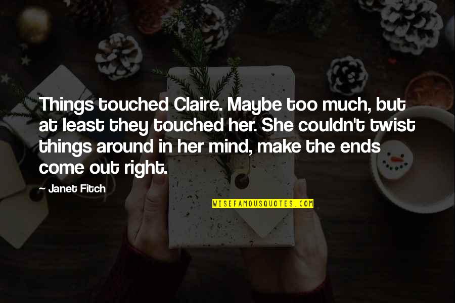 Claire At Quotes By Janet Fitch: Things touched Claire. Maybe too much, but at