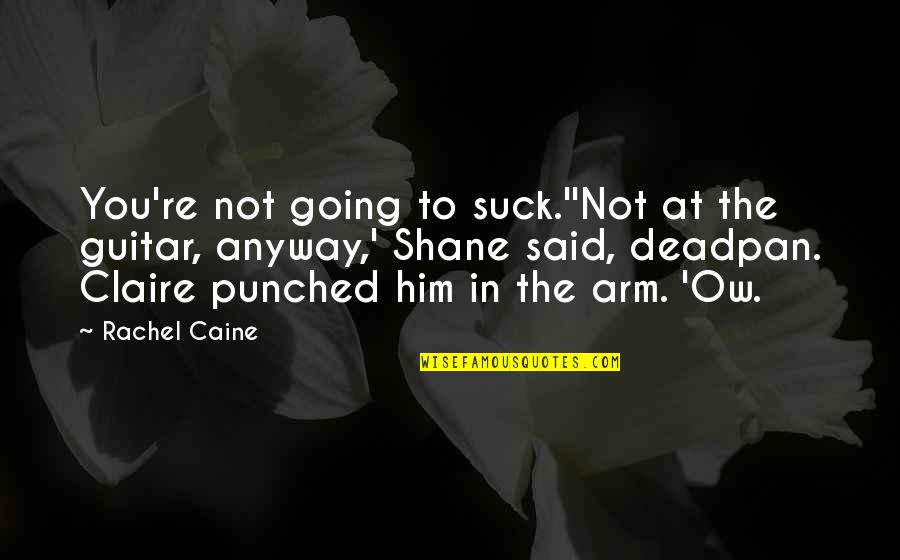 Claire At Quotes By Rachel Caine: You're not going to suck.''Not at the guitar,