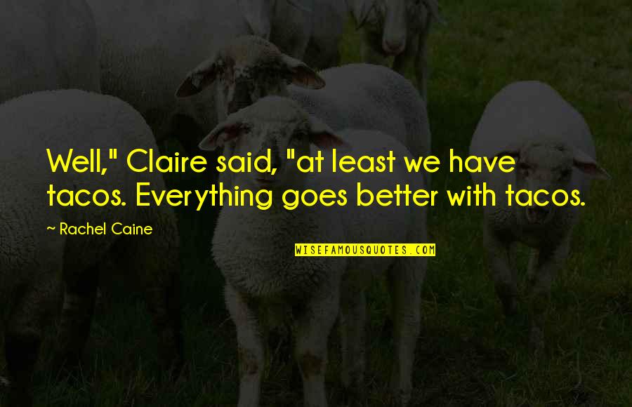 Claire At Quotes By Rachel Caine: Well," Claire said, "at least we have tacos.