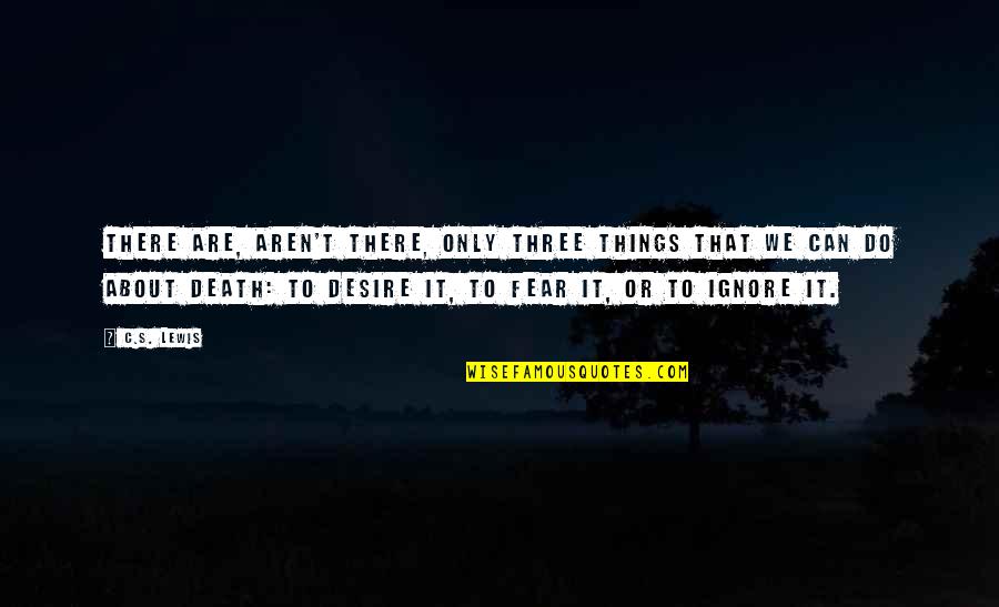 Claire Belcher Quotes By C.S. Lewis: There are, aren't there, only three things that Claire Belcher Quotes By C.S. Lewis: There are, aren't there, only three things that