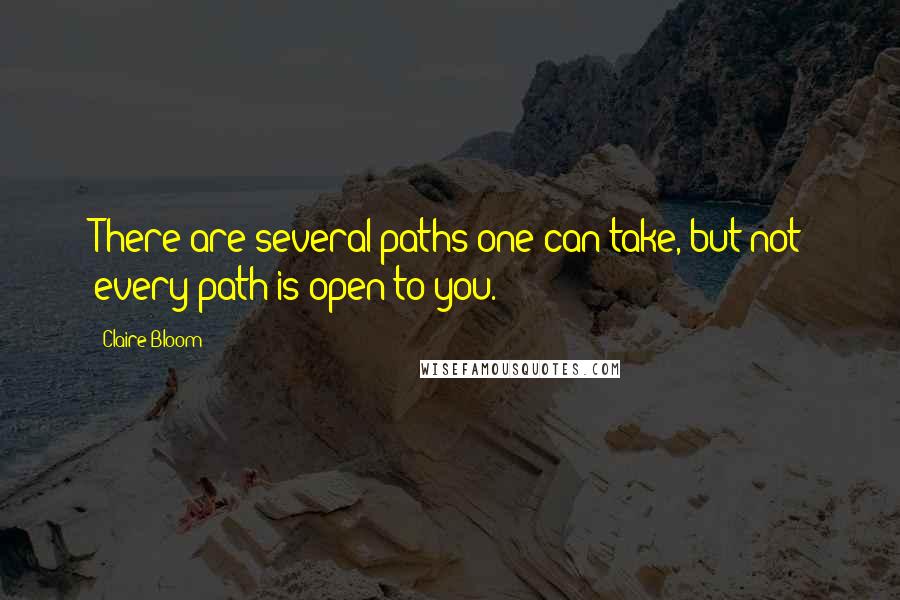 Claire Bloom quotes: There are several paths one can take, but not every path is open to you.