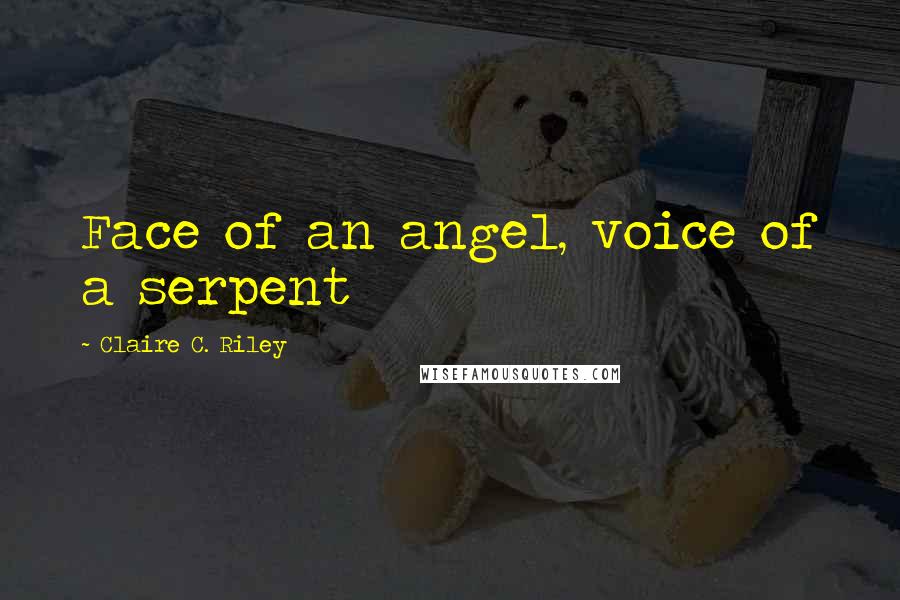 Claire C. Riley quotes: Face of an angel, voice of a serpent