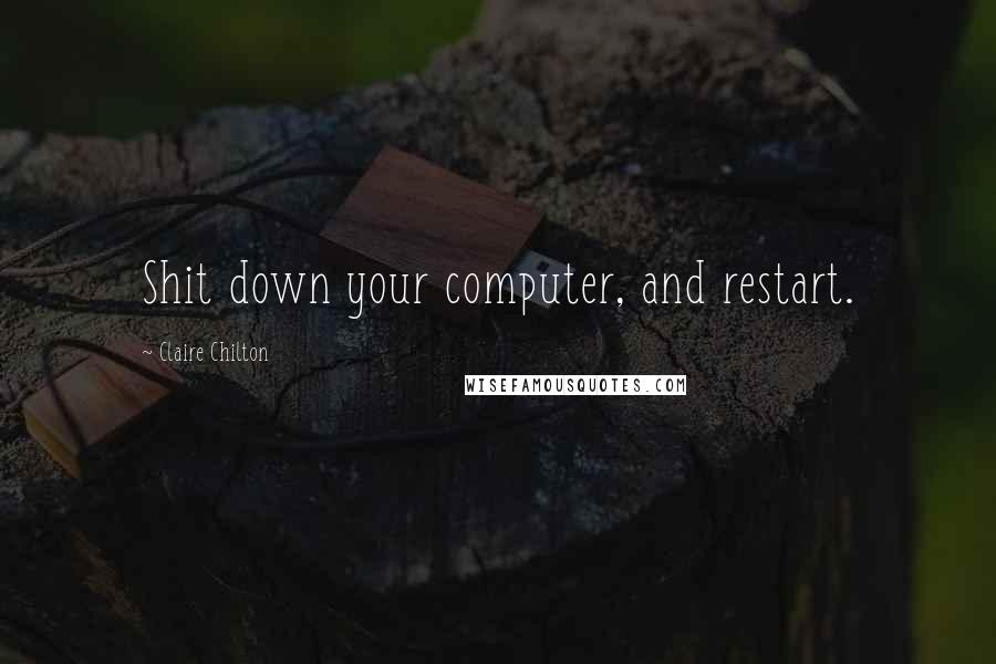 Claire Chilton quotes: Shit down your computer, and restart.