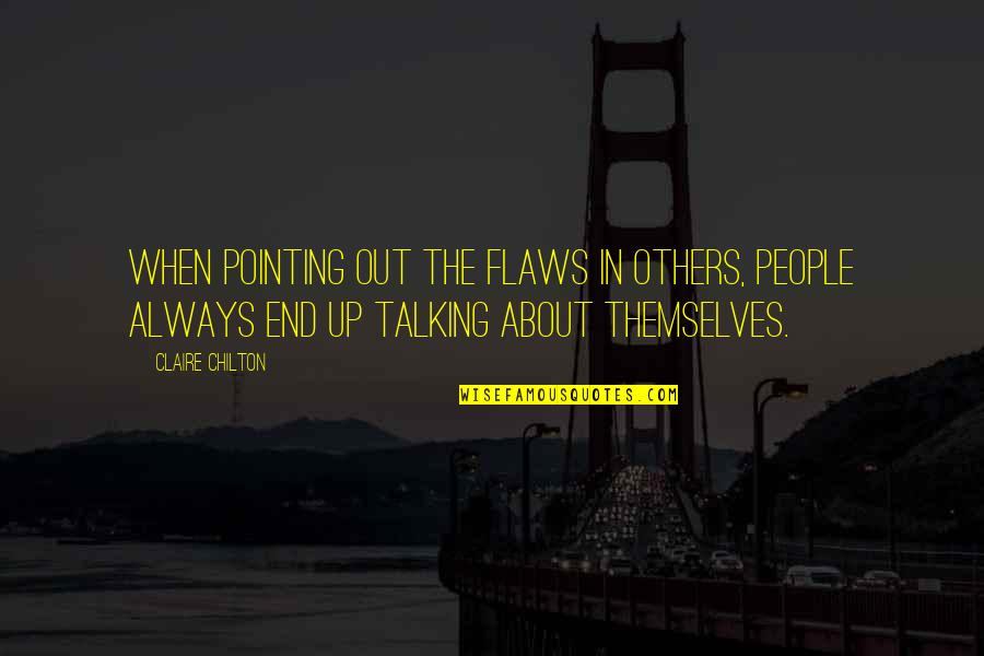 Claire Chilton Quotes Quotes By Claire Chilton: When pointing out the flaws in others, people