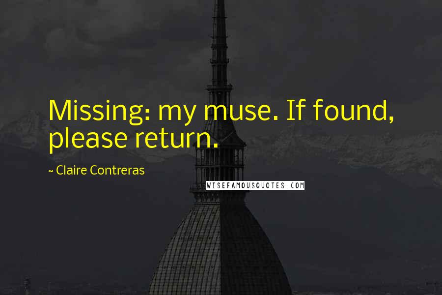 Claire Contreras quotes: Missing: my muse. If found, please return.