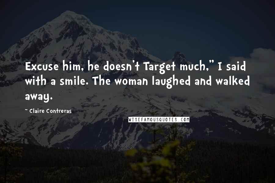 Claire Contreras quotes: Excuse him, he doesn't Target much," I said with a smile. The woman laughed and walked away.