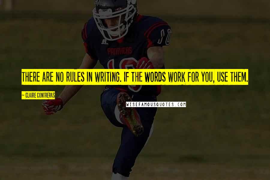 Claire Contreras quotes: There are no rules in writing. If the words work for you, use them.