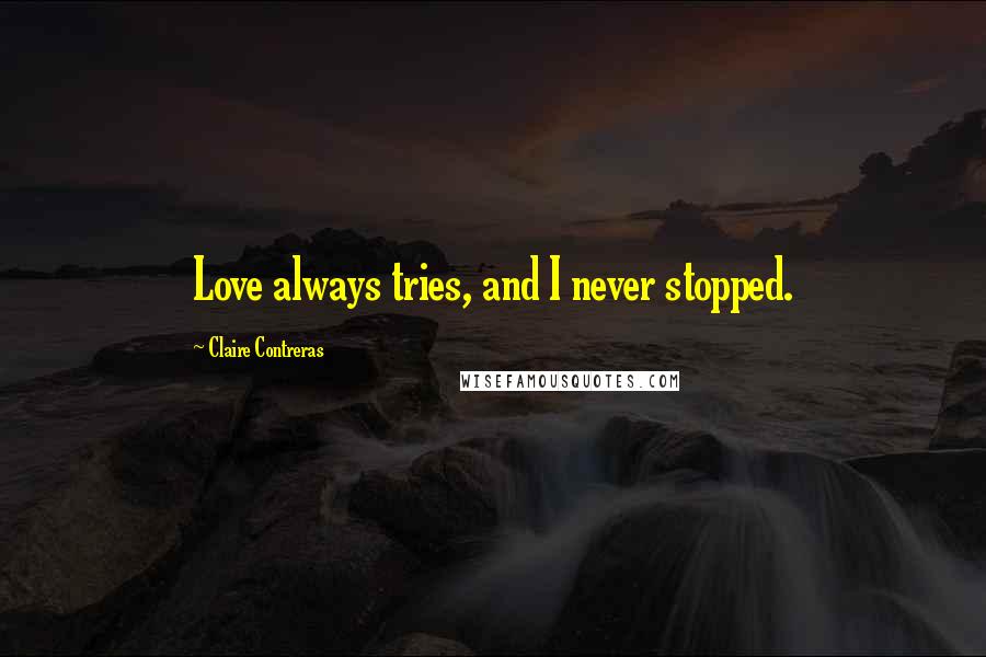 Claire Contreras quotes: Love always tries, and I never stopped.