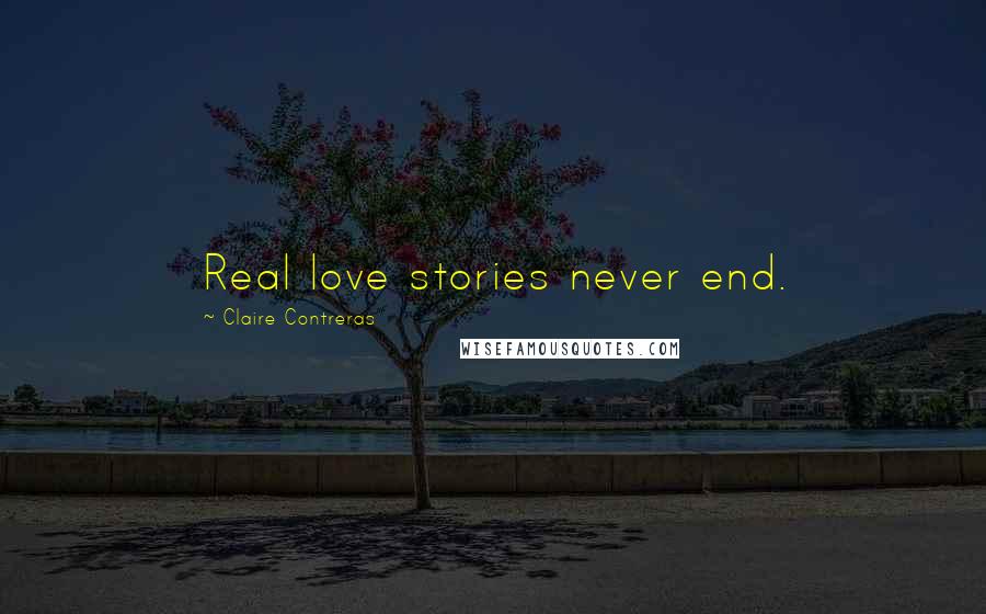 Claire Contreras quotes: Real love stories never end.