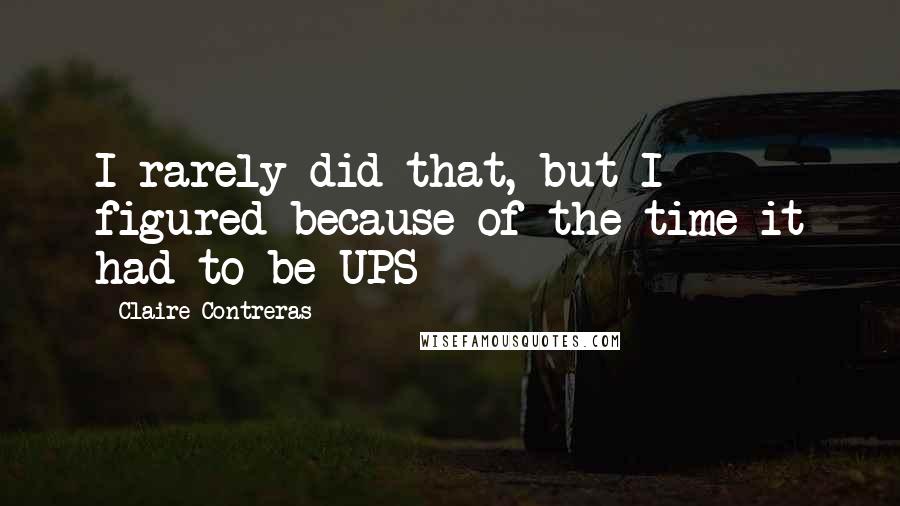 Claire Contreras quotes: I rarely did that, but I figured because of the time it had to be UPS
