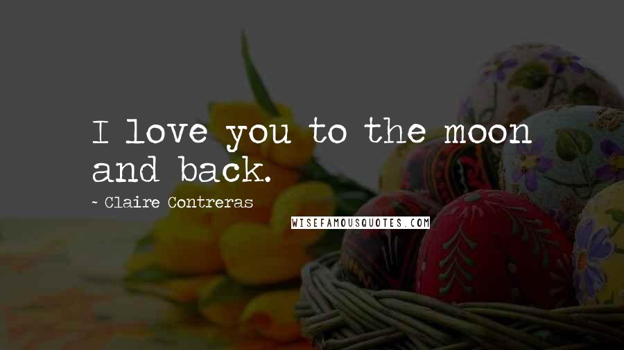 Claire Contreras quotes: I love you to the moon and back.