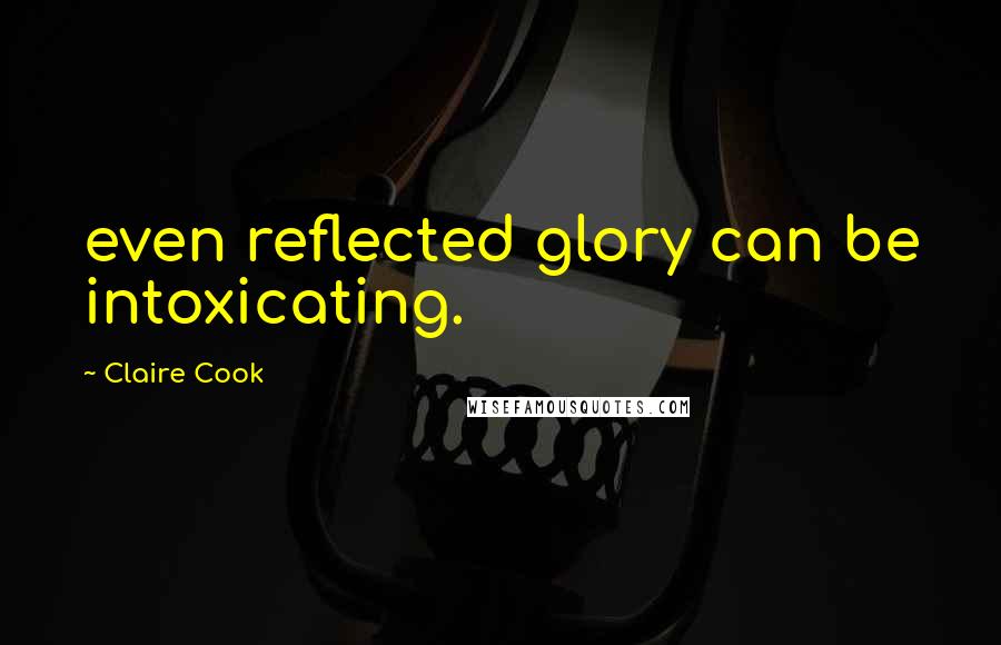 Claire Cook quotes: even reflected glory can be intoxicating.