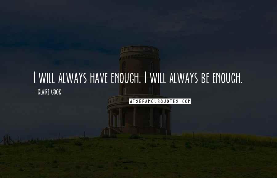 Claire Cook quotes: I will always have enough. I will always be enough.