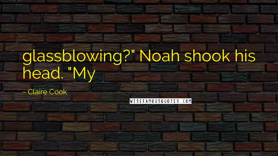 Claire Cook quotes: glassblowing?" Noah shook his head. "My