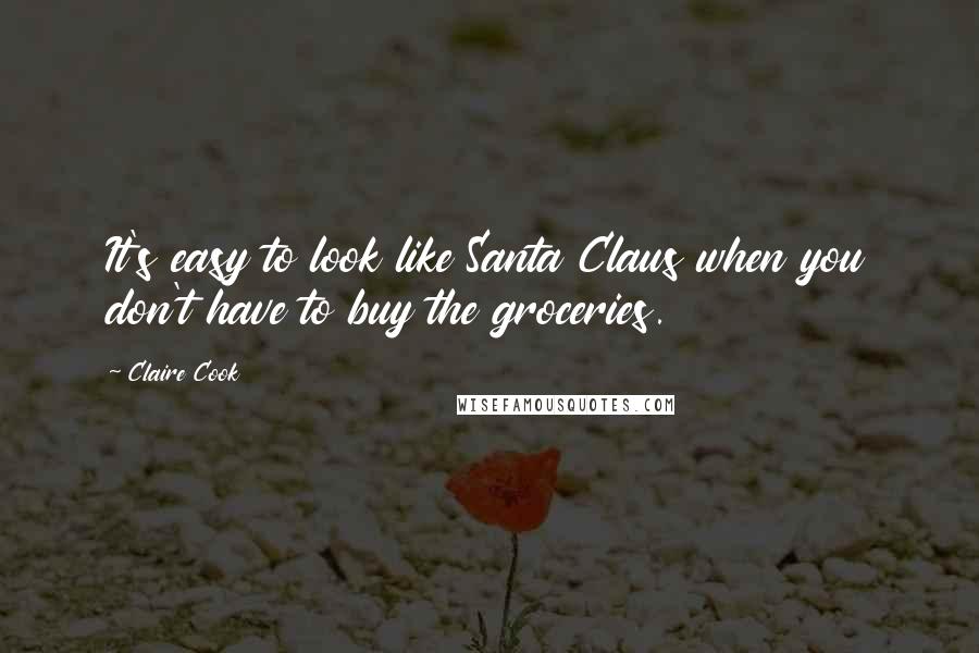 Claire Cook quotes: It's easy to look like Santa Claus when you don't have to buy the groceries.