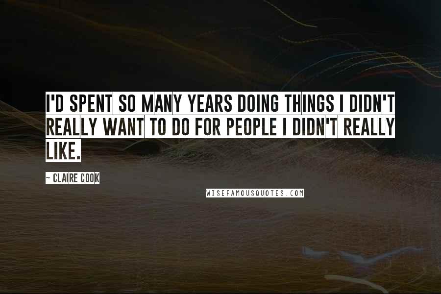 Claire Cook quotes: I'd spent so many years doing things I didn't really want to do for people I didn't really like.