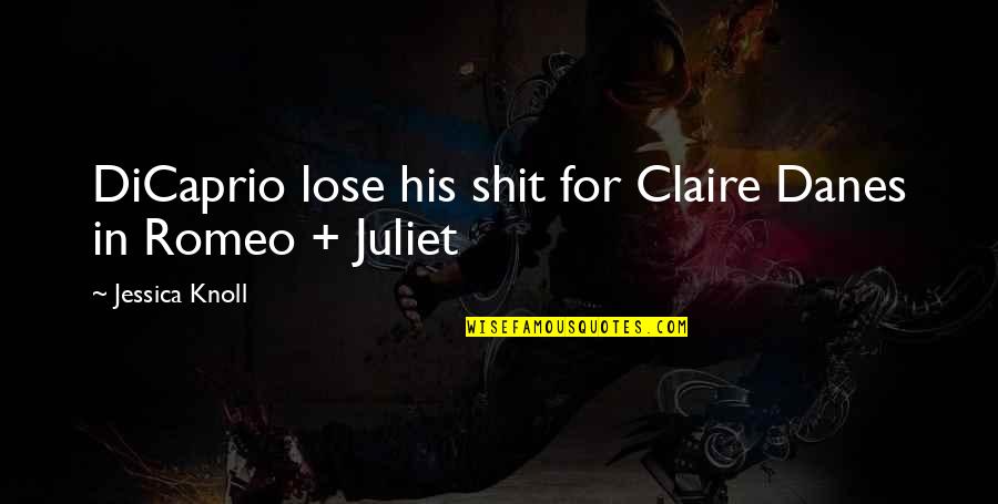 Claire Danes Romeo And Juliet Quotes By Jessica Knoll: DiCaprio lose his shit for Claire Danes in