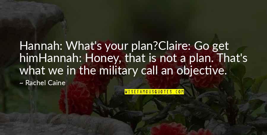 Claire Danvers Quotes By Rachel Caine: Hannah: What's your plan?Claire: Go get himHannah: Honey,