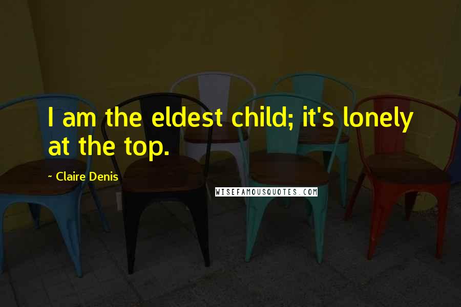 Claire Denis quotes: I am the eldest child; it's lonely at the top.