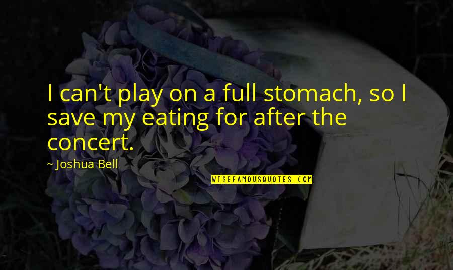 Claire Dunphy Quotes By Joshua Bell: I can't play on a full stomach, so