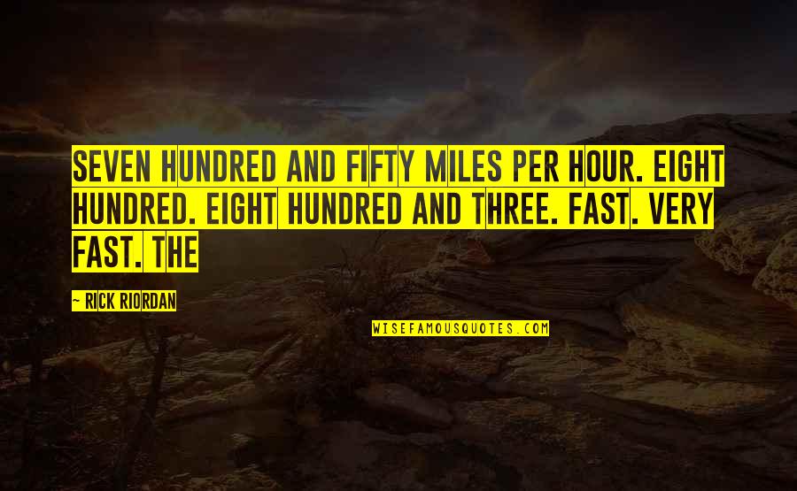 Claire Dunphy Quotes By Rick Riordan: Seven hundred and fifty miles per hour. Eight