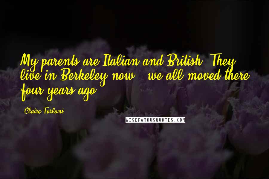 Claire Forlani quotes: My parents are Italian and British. They live in Berkeley now - we all moved there four years ago.