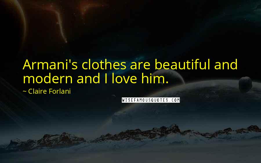 Claire Forlani quotes: Armani's clothes are beautiful and modern and I love him.