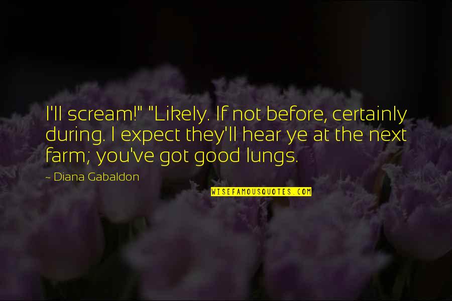 Claire Fraser Quotes By Diana Gabaldon: I'll scream!" "Likely. If not before, certainly during.