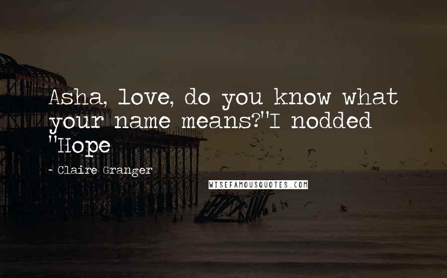 Claire Granger quotes: Asha, love, do you know what your name means?"I nodded "Hope