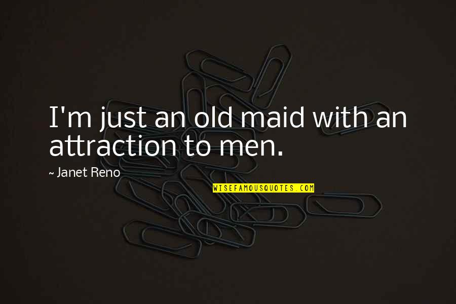 Claire Greaney Quotes By Janet Reno: I'm just an old maid with an attraction Claire Greaney Quotes By Janet Reno: I'm just an old maid with an attraction